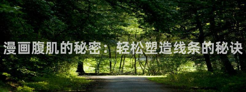 羞羞漫画大全网：漫画腹肌的秘密：轻松塑造线条的秘诀