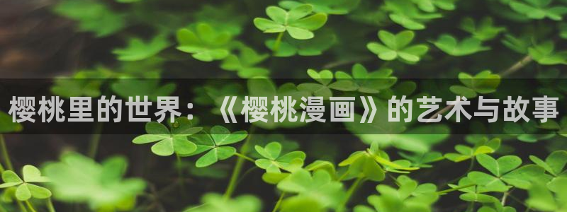 羞羞漫画韩国漫画在线观看：樱桃里的世界：《樱桃漫画》的艺术与故事