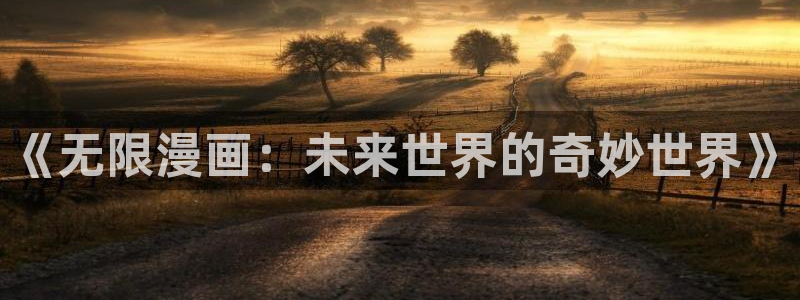 无遮挡羞羞漫画网站：《无限漫画：未来世界的奇妙世界》