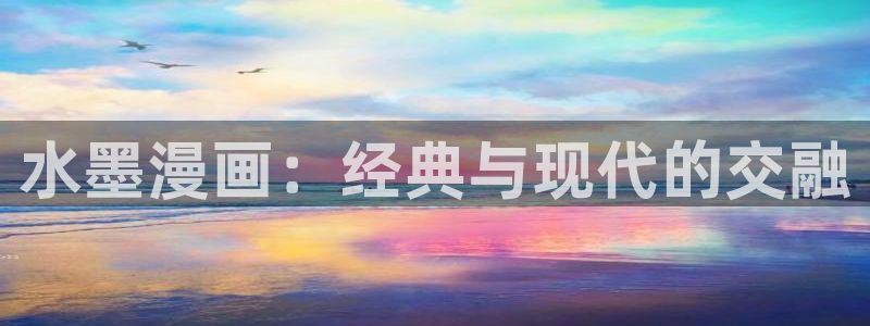 羞羞漫画_成人专属漫画：水墨漫画：经典与现代的交融
