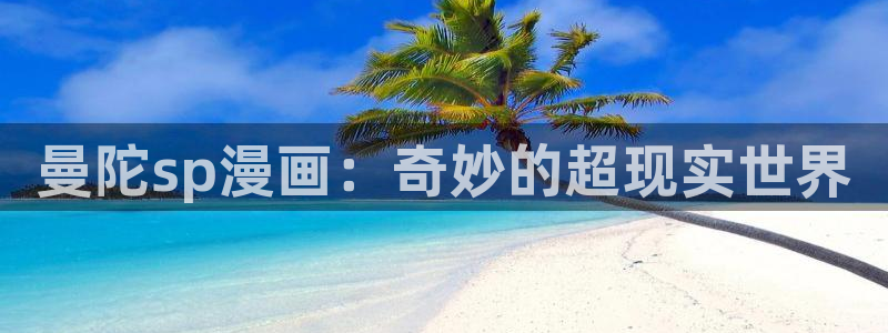 羞羞漫画官网免费看：曼陀sp漫画：奇妙的超现实世界