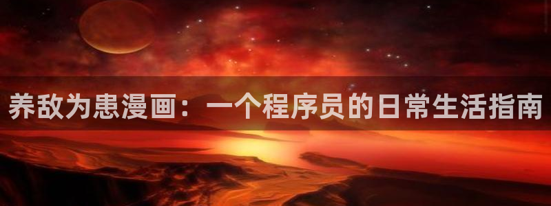 羞羞漫画成人在线漫画：养敌为患漫画：一个程序员的日常生活指南