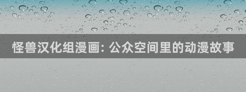 羞羞漫画网站香蕉：怪兽汉化组漫画: 公众空间里的动漫故事