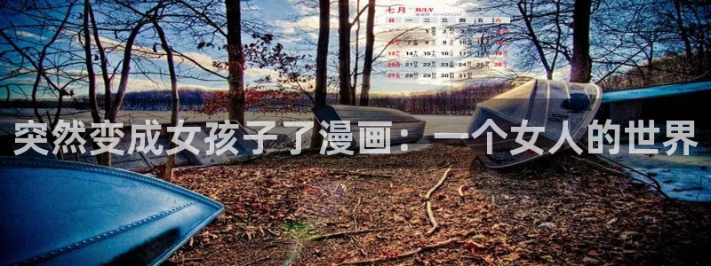 看羞羞漫画软件：突然变成女孩子了漫画：一个女人的世界